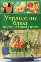 Книга Украшение блюд Фантазии из овощей и фруктов 2005 . Москва Твёрдая обл. 304 с. С цв илл