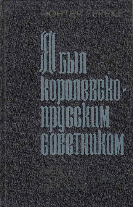 Книга Я был королевско-прусским советником 1977 Г. Гереке Москва Твёрдая обл. 368 с. Без илл.
