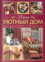Книга Ваш уютный дом 100 идей для украшения 2005 . Москва Твёрдая обл. 160 с. С цв илл