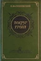 Книга Вокруг трона 1989 К. Валишевский Москва Твёрдая обл. 506 с. С ч/б илл