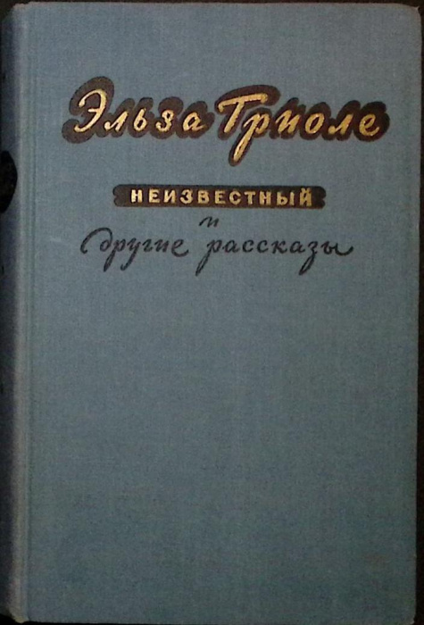 Книга &quot;Неизвестный   &quot; 1956 Э. Триоле Москва Твёрдая обл. 446 с. Без илл.