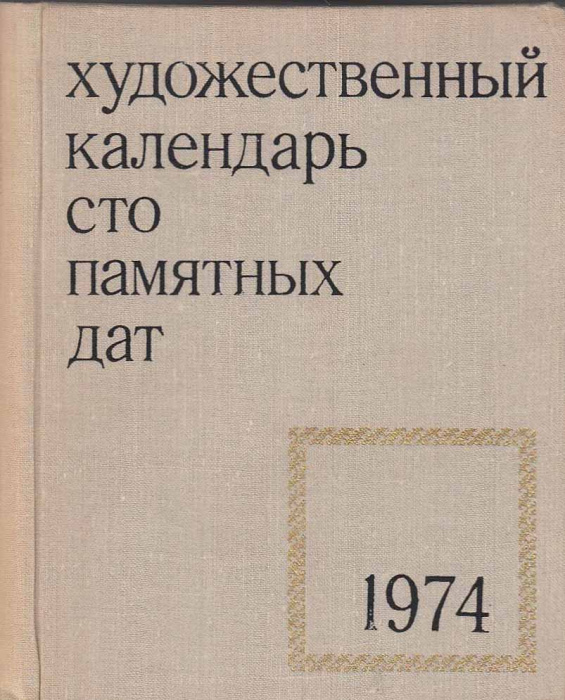 Книга &quot;Художественный календарь сто памятных дат 1974&quot; , Москва 1973 Твёрдая обл. 280 с. С чёрно-бел