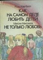 Книга Как на самом деле любить детей 1992 Р. Кэмпбелл Москва Мягкая обл. 188 с. Без илл.