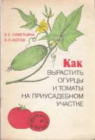 Книга Как вырастить огурцы и томаты на приусадебном участке 1988 В. Советкина, В. Котов Ленинград Мя