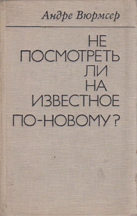 Книга &quot;Не посмотреть ли на известное по-новому?&quot; А. Вюрмсер Москва 1975 Твёрдая обл. 368 с. Без илл.