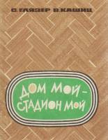 Книга Дом мой-стадион мой 1974 С. Глязер, В. Кашиц Москва Мягкая обл. 112 с. С ч/б илл