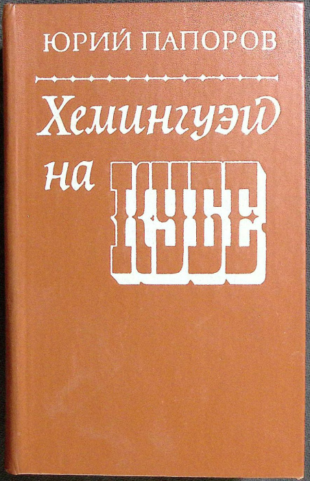 Книга &quot;Хемингуэй на Кубе&quot; 1982 Ю. Папоров Москва Твёрдая обл. 576 с. С ч/б илл