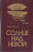 Книга Солнце над Невой 1985 И. Уксусов Ленинград Твёрдая обл. 670 с. Без илл.