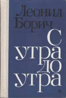 Книга С утра до утра 1977 Л. Борич Ленинград Твёрдая обл. 416 с. Без илл.