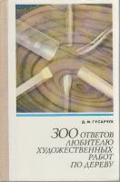 Книга 300 советов любителю художественных работ по дереву 1977 Д. Гусарчук Москва Твёрдая обл. 246 с