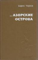 Книга "...Азорские острова" Б. Чирков Москва 1982 Твёрдая обл. 288 с. С чёрно-белыми иллюстрациями