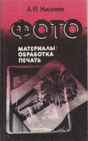 Книга Фото-материалы: обработка, печать 1986 А. Киселев Ленинград Мягкая обл. 158 с. С ч/б илл