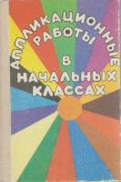 Книга Аппликационные работы в начальных классах 1990 И. Щеблыкин, В. Романина, И. Кагакова Москва Тв