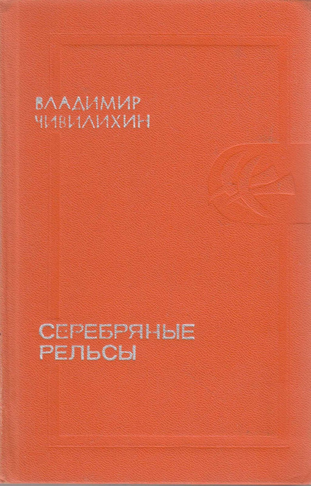 Книга &quot;Серебряные рельсы&quot; В. Чивилихин Москва 1972 Твёрдая обл. 480 с. С чёрно-белыми иллюстрациями
