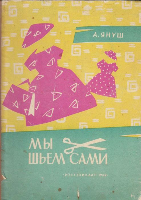 Книга &quot;Мы шьем сами&quot; А. Януш Москва 1962 Твёрдая обл. 123 с. С цветными иллюстрациями