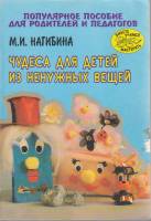 Книга Чудеса для детей из ненужных вещей 2000 М. Нагибина Ярославль Мягкая обл. 192 с. С цв илл