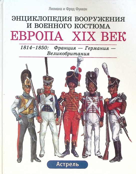 Книга &quot;Энциклопедия вооружения и военного костюма Европа XIX век 1814-1850&quot; 2002 Ф. Функен Москва Тв