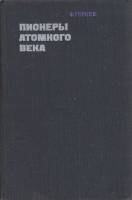 Книга "Пионеры атомного века" Ф. Гернек Москва 1974 Твёрдая обл. 370 с. С чёрно-белыми иллюстрациями